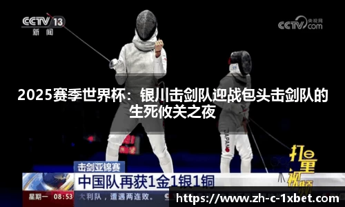 2025赛季世界杯:银川击剑队迎战包头击剑队的生死攸关之夜