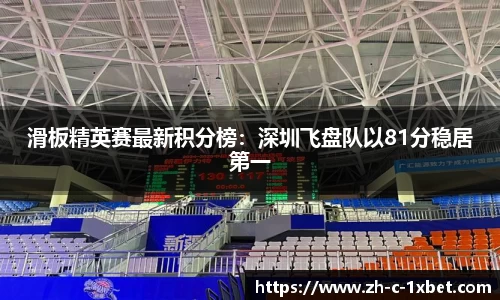 滑板精英赛最新积分榜：深圳飞盘队以81分稳居第一